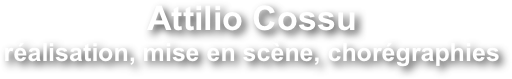 Attilio Cossu
réalisation, mise en scène, chorégraphies